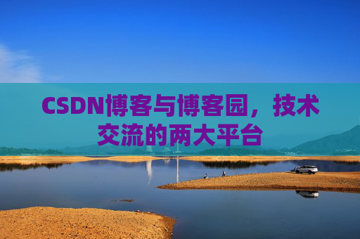 CSDN博客与博客园,技术交流的两大平台